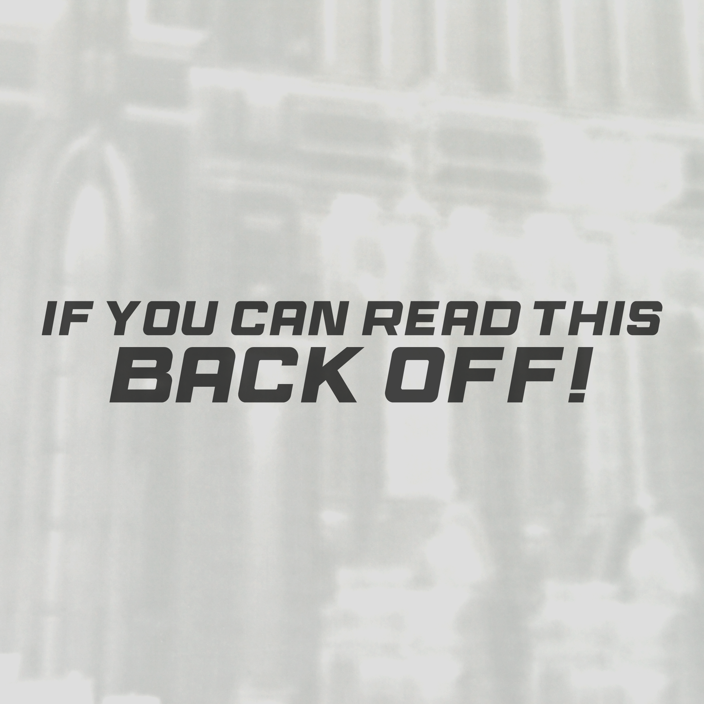 If you can read this, BACK OFF!