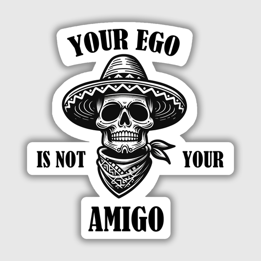 Your ego is not your amigo