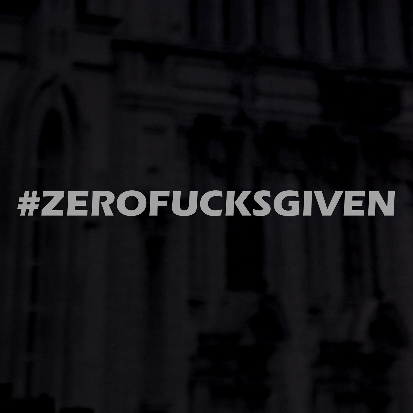 #ZEROFUCKSGIVEN